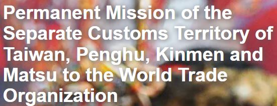Open new window for Permanent Mission of the Separate Customs Territory of Taiwan, Penghu, Kinmen and Mastu to the WTO